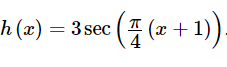 = 3 sec ( 7 (x + 1)).
h(x) = 3 sec