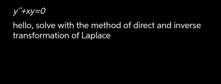 y´+xy=0
hello, solve with the method of direct and inverse
transformation of Laplace
