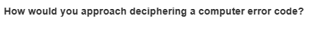 How would you approach deciphering a computer error code?