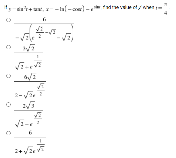 If y= sin?t+ tant, x=-
· In(-cost) – e sinr, find the value of y when t=".
4
2
3/2
2-Vze ?
2/3
V2-e ?
2+ Vze VE
6
