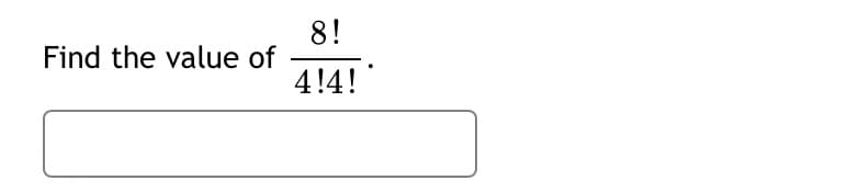 8!
Find the value of
4!4!
