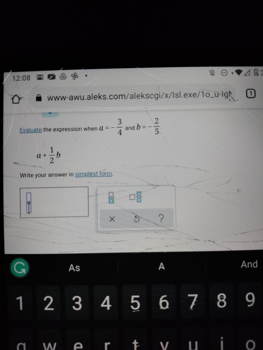 12:08
www-awu.aleks.com/alekscgi/x/Isl.exe/1o_u-Igh
Evaluate the expression when a = -
and b = -
1
a +
9.
2
Write your answer in simplest form.
믐 미음
As
A
And
1 2 3 4 5 6 7 8 9
a W e r ty u io
3/4
