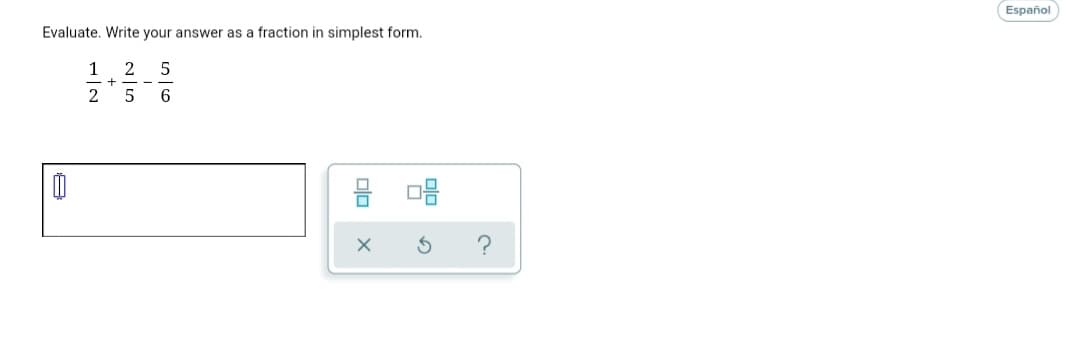 Español
Evaluate. Write your answer as a fraction in simplest form.
1 2 5
2 5 6
Olo X
