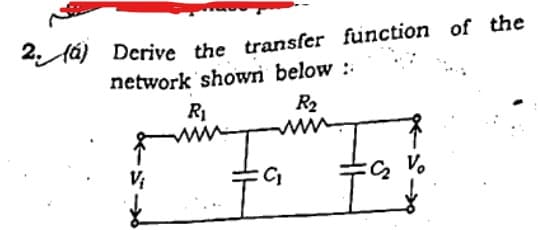 2 lá) Derive the transfer function of the
network showri below ::
R
R2
