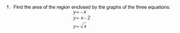 1. Find the area of the region enclosed by the graphs of the three equations:
у--х
У-х-2
У-x
