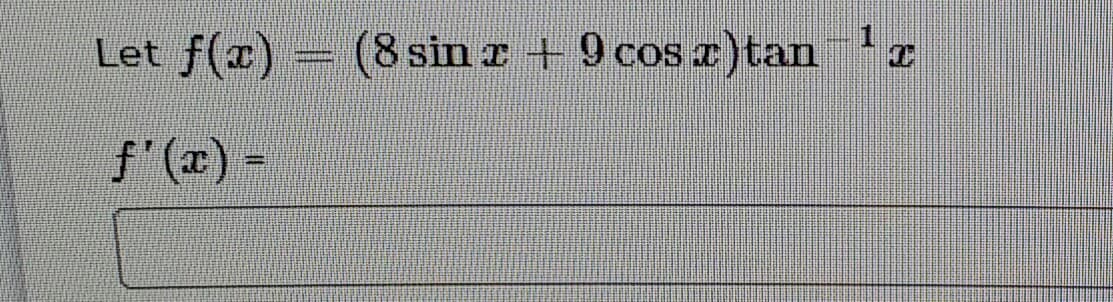 1
Let f(x) -
(8 sin r + 9 cos z)tan
f'(x) -
