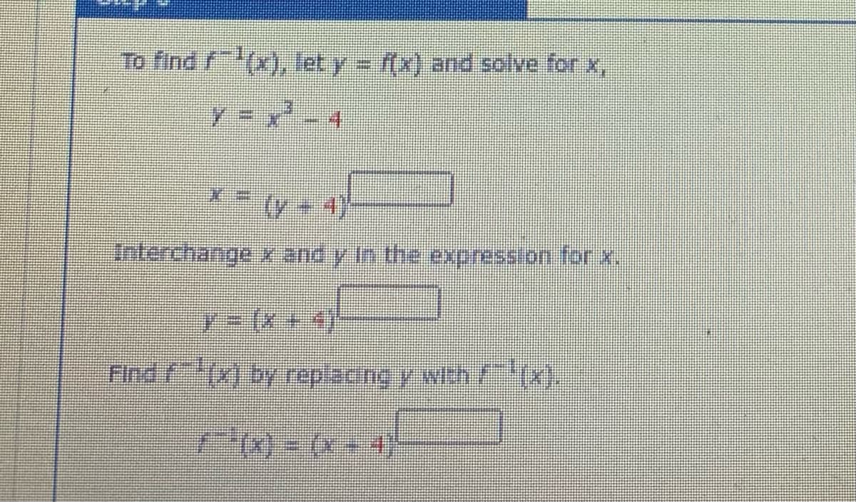 To find (x), let y
= f(x) and solve for x,
y = x-4
Interchange x and y in the expression for x.
Find f(x) by replacing y with (x).
