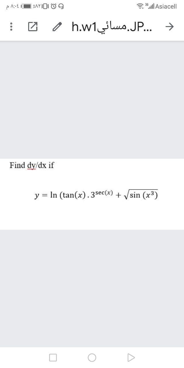 3 36.ll Asiacell
O h.w1uo.JP... >
Find dy/dx if
y = In (tan(x).3sec(x) + /sin (x³)
