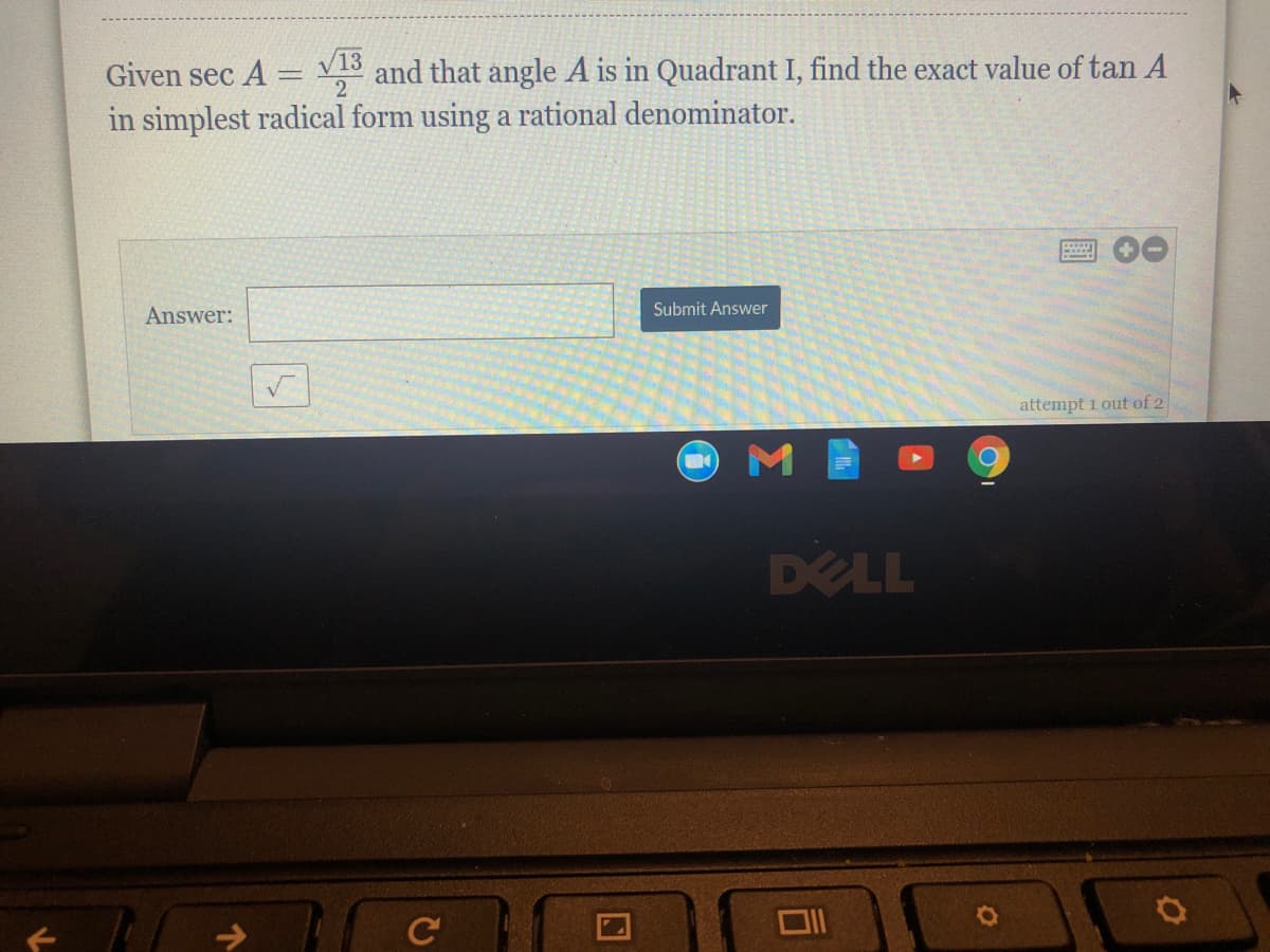 V13
and that angle A is in Quadrant I, find the exact value of tan A
Given sec A
%3D
in simplest radical form using a rational denominator.
Answer:
Submit Answer
attempt 1 out of 2
DELL
