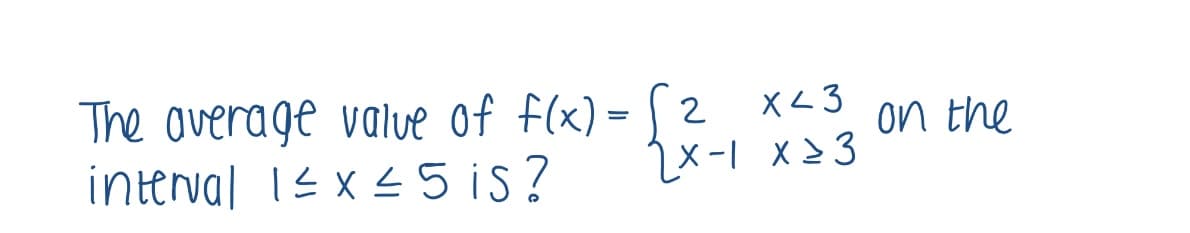 The overage value of f(x) = [ 2
interval 15x 45 is?
X<3
on the
2x-1 x=3
