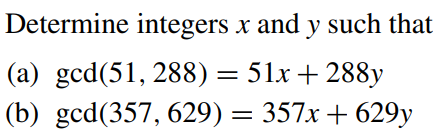 Determine integers x and y such that
(а) gcd(51, 288) — 51х + 288у
(b) gcd(357, 629) = 357x + 629y
