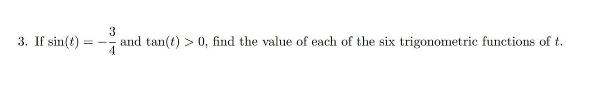 3. If sin(t)
3
and tan(t) > 0, find the value of each of the six trigonometric functions of t.