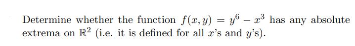 Determine whether the function f(x, y) = y – xở has any absolute
extrema on R² (i.e. it is defined for all x's and y's).
