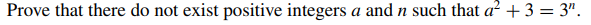 Prove that there do not exist positive integers a and n such that a? + 3 = 3".
