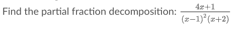 4x+1
Find the partial fraction decomposition:
(2–1) (x+2)
