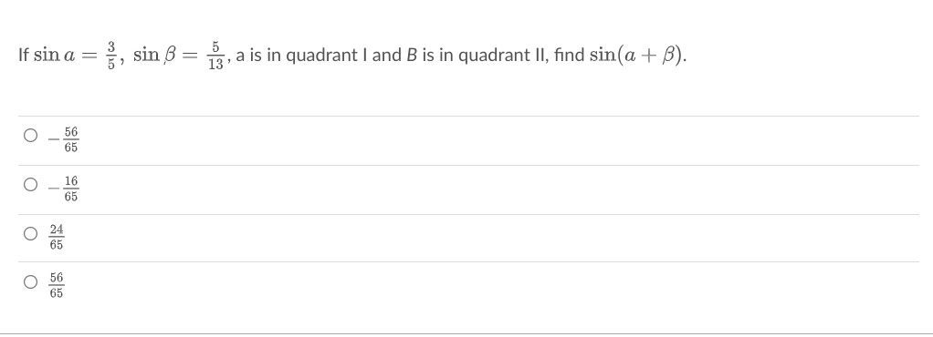 5
If sin a =
2, sin 3 =
, a is in quadrant I and B is in quadrant II, find sin(a + B).
13
56
65
16
65
24
65
O 56
65
