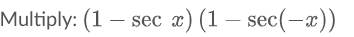 Multiply: (1 – sec x
a)
(1 – sec(-x))
|
