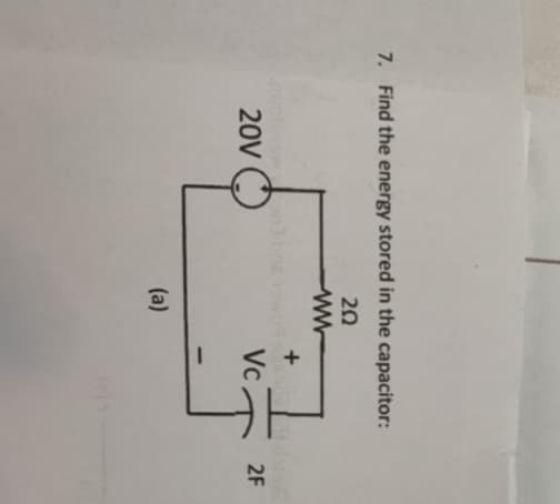 7. Find the energy stored in the capacitor:
202
20V
(a)
+
Vc
2F