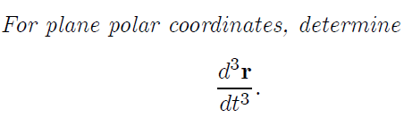 For plane polar coordinates, determine
d'r
dt3
