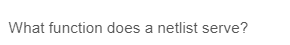 What function does a netlist serve?