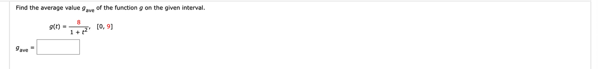 Find the average value
gave
11
g(t)
=
gave
of the function g on the given interval.
8
[0, 9]
1 + t²'