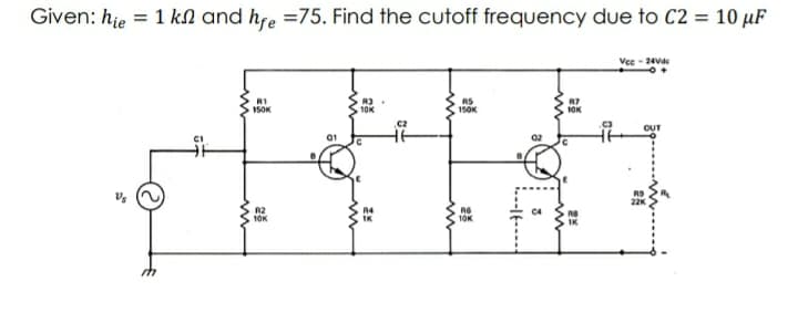 Given: hie = 1 kN and hre =75. Find the cutoff frequency due to C2 = 10 µF
Vee - 24vde
RI
RS
150K
15OK
10K
IOK
OUT
02
R2
10K
C4
10K
.--It----
