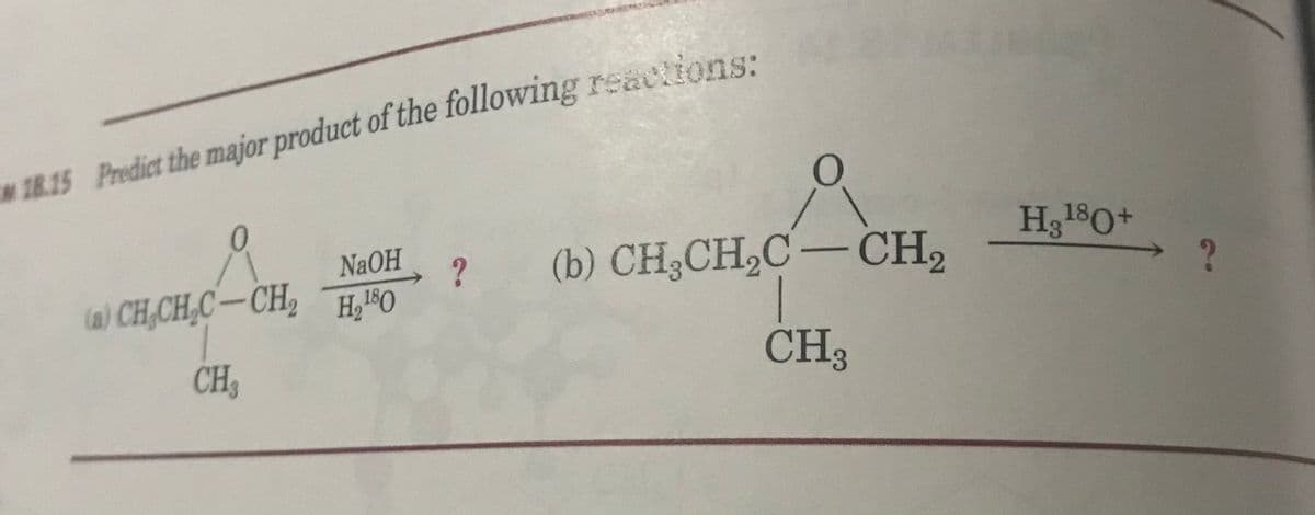 18.15 Prodict the major product of the following reactions:
(b) CH;CH,C CH2
H3180+
NAOH
(a) CH,CH,C-CH,
H, 180
CH3
CH3
