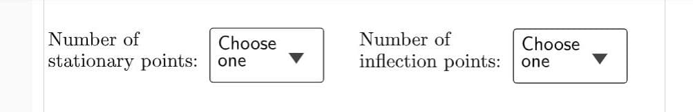 Number of
stationary points: one
Choose
Number of
inflection points:
Choose
one