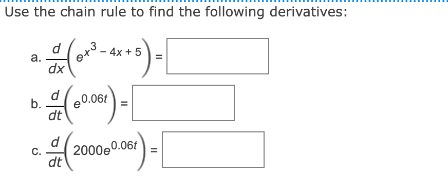 Use the chain rule to find the following derivatives:
d
2. - (0²³² - 4x + 5) = [
a.
dx
0+3
b.
dt
df (00.061) [
C. 2000e0.06t
dt
[