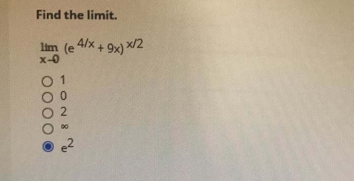 Find the limit.
lim (e 4/x+ 9x) x/2
x-0
0 1
00
e2
