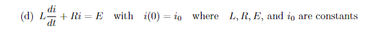 (d) L
di
+ Ri= E with i(0) = io where L, R, E, and io are constants