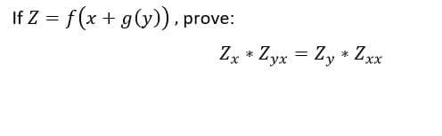 If Z = f(x + g(y)), prove:
Zx * Zyx = Zy * Zxx
