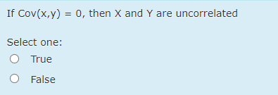 If Cov(x,y) = 0, then X and Y are uncorrelated
Select one:
O True
O False
