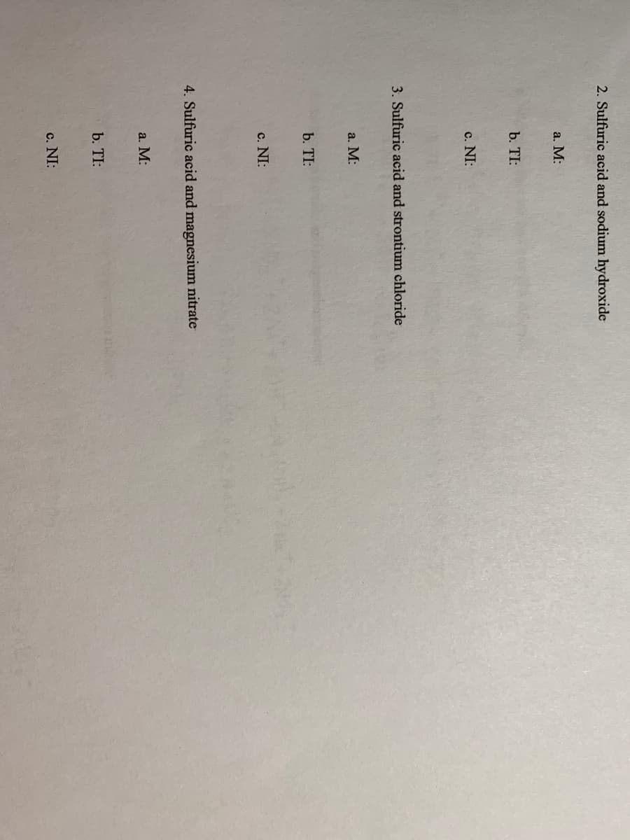 2. Sulfuric acid and sodium hydroxide
a. M:
b. TI:
c. NI:
3. Sulfuric acid and strontium chloride
a. M:
b. TI:
c. NI:
4. Sulfuric acid and magnesium nitrate
a. M:
b. TI:
c. NI:
