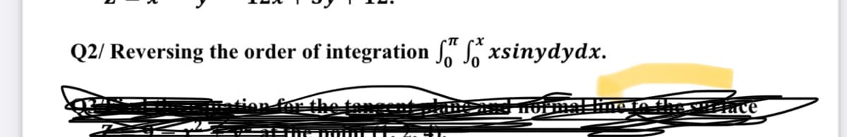 Q2/ Reversing the order of integration Sxsinydydx.
for the
TUI
no to
www
Face