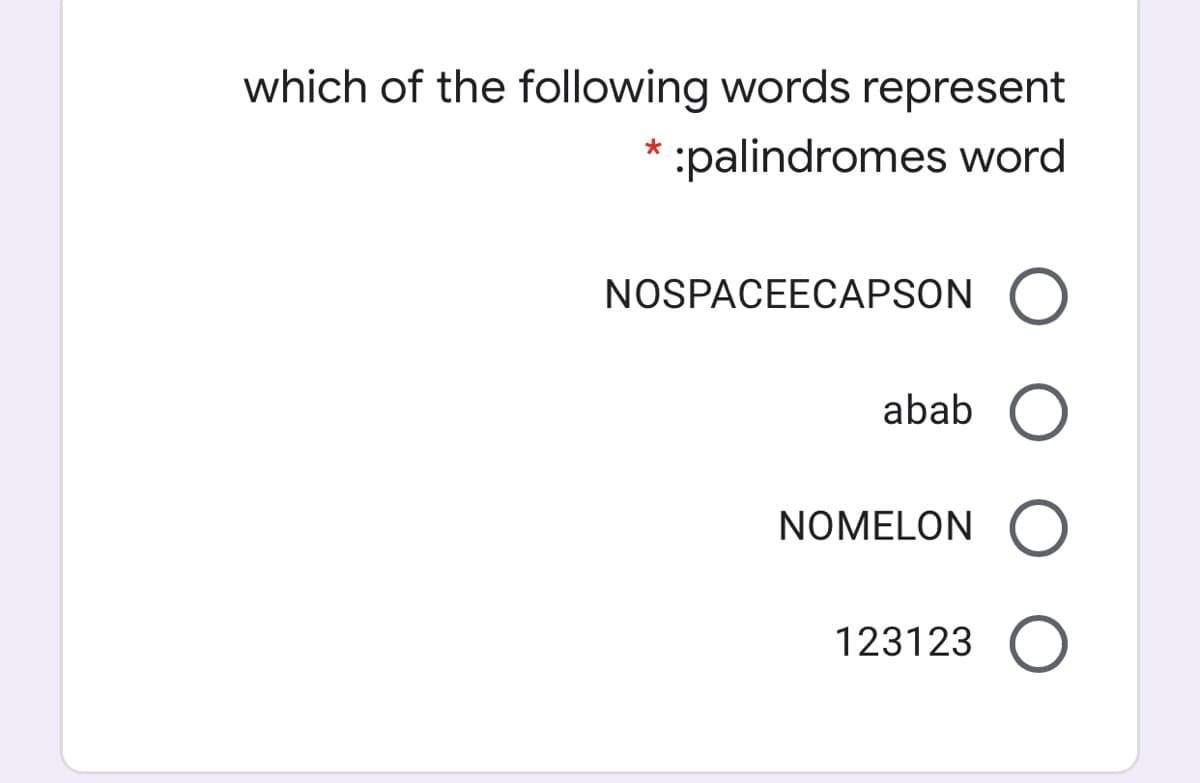 which of the following words represent
* :palindromes word
NOSPACEECAPSON
abab O
NOMELON
123123
