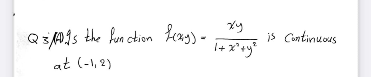 Q 399s the hun ction Leay).
at (-1,2)
xy
is Continuous
1+ x*+y°
