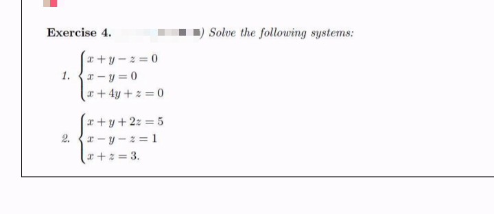 Exercise 4.
1) Solve the following systems:
x +y - 2 = 0
1.
x - y = 0
a+ 4y +z = 0
x+y+2z 5
2.
x - y - z = 1
a+z = 3.
