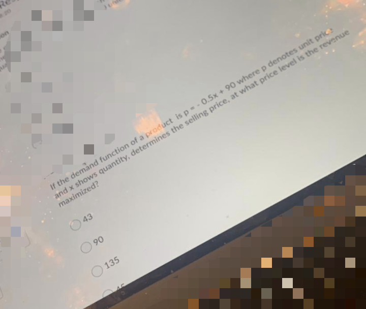 20
on
If the demand function of a product is p=- 0.5x + 90 where p denotes unit pric
and x shows quantity, determines the selling price, at what price level is the revenue
maximized?
43
90
O 135
