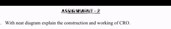 With neat diagram explain the construction and working of CRO.
