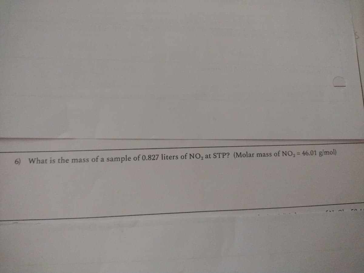 6) What is the mass of a sample of 0.827 liters of NO₂ at STP? (Molar mass of NO₂ = 46.01 g/mol)