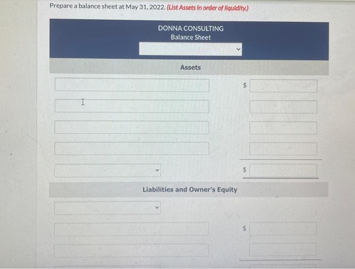 Prepare a balance sheet at May 31, 2022. (List Assets in order of liquidity.)
DONNA CONSULTING
Balance Sheet
I
Assets
Liabilities and Owner's Equity
TA