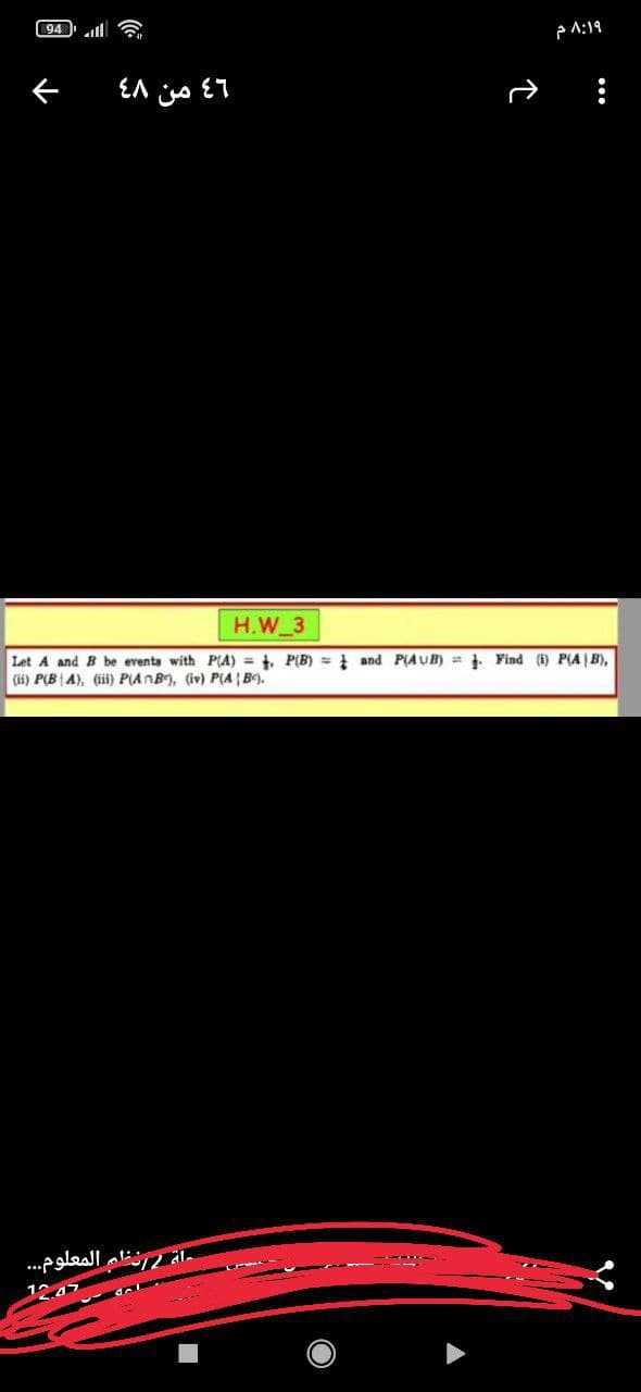 94l 6
PA:19
H.W_3
Let A and B be events with P(A) = 1. P(B) = 1 and P(AUB) . Find (i) P(A ) B),
(ii) P(B|A), (ii P(AnB), (iv) P(A | B).
147
