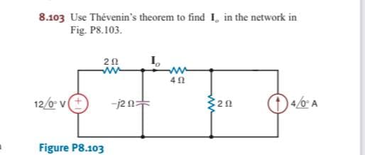 8.103 Use Thévenin's theorem to find I, in the network in
Fig. P8.103.
20
ww
12/0 v
-j2n-
14/0 A
Figure P8.103
