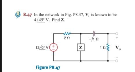 8.47 In the network in Fig. P8.47, V, is known to be
4/45° V. Find Z.
ww
-jin
12/0 vE
113 V.
Figure P8.47
