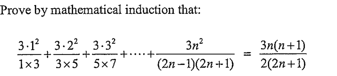 Prove by mathematical induction that:
3.1² 3.2² 3.3²
+
+
1x3 3x5 5×7
www
+
3n²
(2n-1)(2n+1)
3n(n+1)
2(2n+1)