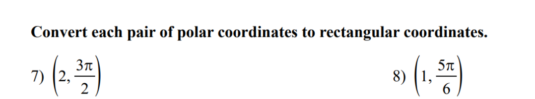 Convert each pair of polar coordinates to rectangular coordinates.
) (1, 5m2)
7) (2, 3)
6
2
8)