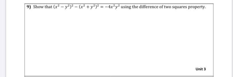 9) Show that (x2 - y²)² – (x² + y²)² = -4x²y² using the difference of two squares property.
Unit 3
