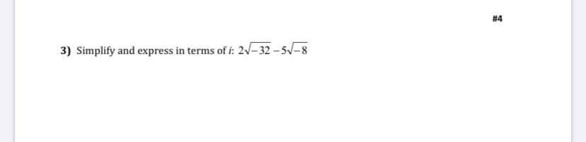 # 4
3) Simplify and express in terms of i: 21-32 - 5-8
