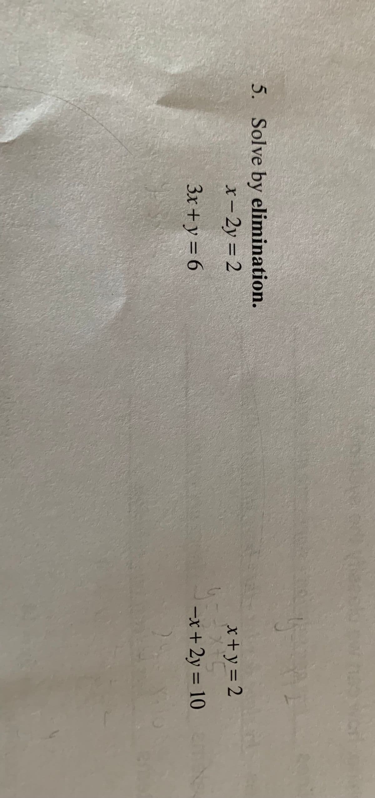 5. Solve by elimination.
x-2y = 2
3x+y=6
AI
x+y=2
X+C
-x+2y = 10
y